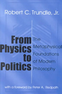 From physics to politics : the metaphysical foundations of modern philosophy /