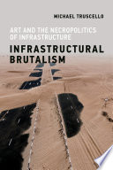 Infrastructural brutalism : art and the necropolitics of infrastructure /