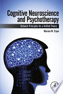 Cognitive neuroscience and psychotherapy : network principles for a unified theory /