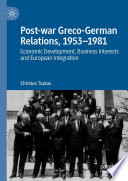 Post-war Greco-German Relations, 1953-1981 : Economic Development, Business Interests and European Integration /