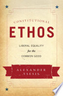 Constitutional ethos : liberal equality for the common good /
