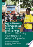 Regional Economic Communities and Integration in Southern Africa : Networks of Civil Society Organizations and Alternative Regionalism /