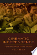 Cinematic independence : constructing the big screen in Nigeria /