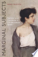 Marginal subjects : gender and deviance in fin-de-siècle Spain /