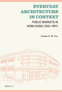 Everyday architecture in context : public markets in Hong Kong (1842-1981) /