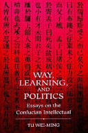Way, learning, and politics : essays on the Confucian intellectual /