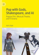 Pop with Gods, Shakespeare, and AI : Popular Film, (Musical) Theatre, and TV Drama​ /