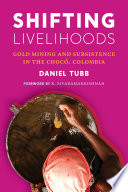 Shifting livelihoods : gold mining and subsistence in the Chocó, Colombia /