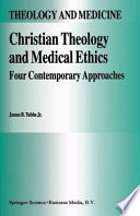 Christian Theology and Medical Ethics : Four Contemporary Approaches /