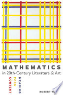 Mathematics in twentieth-century literature and art : content, form, meaning /