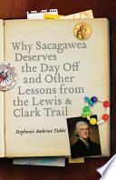 Why Sacagawea deserves the day off & other lessons from the Lewis and Clark Trail /