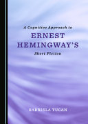 A cognitive approach to Ernest Hemingway's short fiction /