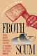 Froth & scum : truth, beauty, goodness, and the ax murder in America's first mass medium /