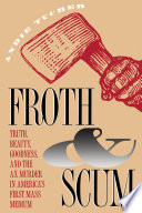 Froth & scum : truth, beauty, goodness, and the ax murder in America's first mass medium /