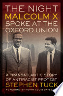 The night Malcolm X Spoke at the Oxford Union : A Transatlantic Story of Antiracist Protest /