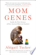 Mom genes : inside the new science of our ancient maternal instinct /