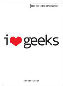 I [heart] geeks : the official handbook for dating dorks, dweebs, and nerds /