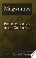 Mugwumps : public moralists of the gilded age /