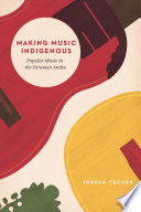 Making music indigenous : popular music in the Peruvian Andes /