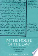 In the house of the law : gender and Islamic law in Ottoman Syria and Palestine /