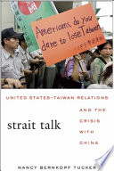 Strait talk : United States-Taiwan relations and the crisis with China /