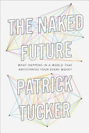 The naked future : what happens in a world that anticipates your every move? /