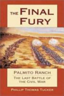 The final fury : Palmito Ranch, the last battle of the Civil War /