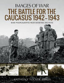 The battle for the Caucasus, 1942-1943 : rare photographs from wartime archives /