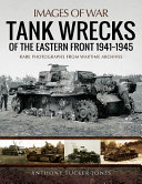 Tank wrecks of the Eastern Front, 1941-1945 : rare photographs from wartime archives /