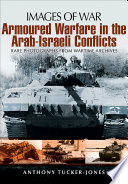 Armoured warfare in the Arab-Israeli conflicts : rare photographs from wartime archives /
