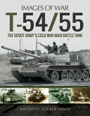 T-54/55 : the Soviet army's Cold War main battle tank : rare photographs from wartime archives /