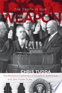 The truth is our weapon : the rhetorical diplomacy of Dwight D. Eisenhower and John Foster Dulles /