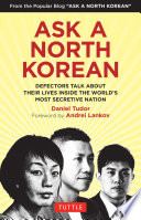 Ask a North Korean : defectors talk about their lives inside the world's most secretive nation /