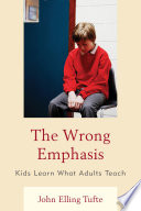 The wrong emphasis : kids learn what adults teach /