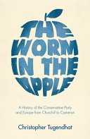 The worm in the apple : a history of the Conservative Party and Europe from Churchill to Cameron /