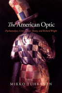 The American optic : psychoanalysis, critical race theory, and Richard Wright /