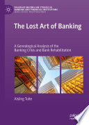 The Lost Art of Banking : A Genealogical Analysis of the Banking Crisis and Bank Rehabilitation /