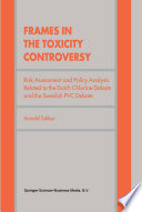 Frames in the toxicity controversy : risk assessment and policy analysis related to the Dutch chlorine debate and the Swedish PVC debate /