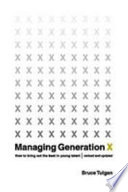 Managing Generation X : how to bring out the best in young talent /