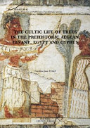 The cultic life of trees in the prehistoric Aegean, Levant, Egypt and Cyprus /