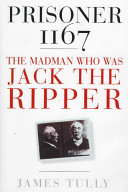 Prisoner 1167 : the madman who was Jack the Ripper /