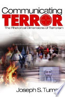 Communicating terror : the rhetorical dimensions of terrorism /
