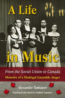 A life in music from the Soviet Union to Canada : memoirs of a Madrigal ensemble singer /