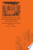 Catholicism in the English Protestant imagination : nationalism, religion, and literature, 1660-1745 /