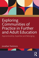 Exploring communities of practice in further and adult education : apprenticeship, expertise and belonging /