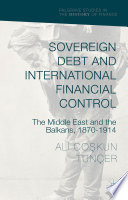 Sovereign debt and international financial control : the Middle East and the Balkans, 1870-1914 /