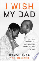 I wish my dad : the power of vulnerable conversations between fathers and sons /
