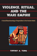 Violence, ritual, and the Wari empire : a social bioarchaeology of imperialism in the ancient Andes /