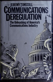 Communications deregulation : the unleashing of America's communication industry /