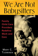 We are not babysitters : family childcare providers redefine work and care /
